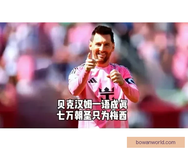 贝克汉姆社媒高调盛赞梅西领袖气质直言他的表现让全世界球迷再次疯狂